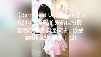 【Berry Red Underwear】2024年模特私拍双机位拍摄 露奶微露鲍 摸逼抹油，极品御姐销魂的眼神！ (2)