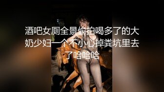 酒吧女厕全景偷拍喝多了的大奶少妇一个不小心掉粪坑里去了哈哈哈