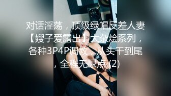 对话淫荡，顶级绿帽反差人妻【嫂子爱露出】大杂烩系列，各种3P4P调教，从头干到尾，全程无尿点 (2)