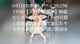 (HD1080P)(ネオペイ)(fc2981956)【ファン感謝祭】秘蔵だしちゃいます！！例の可愛ニ店員素人から育てましたそろそろあの可愛い顔に飛頂きました (1)