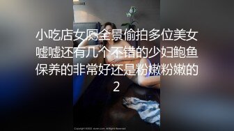 小吃店女厕全景偷拍多位美女嘘嘘还有几个不错的少妇鲍鱼保养的非常好还是粉嫩粉嫩的2