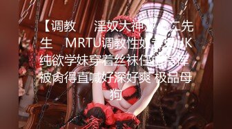 【调教❤️淫奴大神】小二先生✿ MRTU调教性奴专场 JK纯欲学妹穿着丝袜任由指挥 被肏得直喊好深好爽 极品母狗