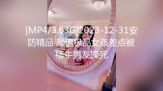 [MP4/3.63G]2023-12-31安防精品 颜值极品女孩差点被精牛男友操死