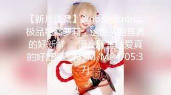 【新片速遞】&nbsp;&nbsp;极品粉嫩萝莉，这馒头鲍鱼真的好新鲜❤️漂亮卧室做爱真的好舒服！[69M/MP4/05:37]