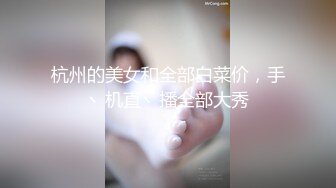 杭州的美女和全部白菜价，手丶机直丶播全部大秀