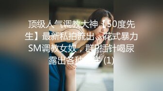 顶级人气调教大神【50度先生】最新私拍流出，花式暴力SM调教女奴，群P插针喝尿露出各种花样 (1)