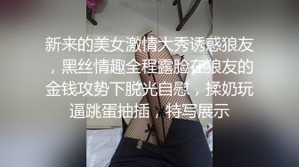 新来的美女激情大秀诱惑狼友，黑丝情趣全程露脸在狼友的金钱攻势下脱光自慰，揉奶玩逼跳蛋抽插，特写展示