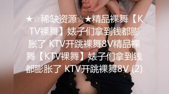 ★☆稀缺资源☆★精品裸舞【KTV裸舞】婊子们拿到钱都膨胀了 KTV开跳裸舞8V精品裸舞【KTV裸舞】婊子们拿到钱都膨胀了 KTV开跳裸舞8V (2)