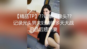 【精品TP】??破解摄像头??记录光头男夫妇持续多天大战前凸后翘娇妻