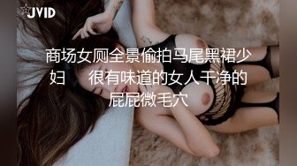 商场女厕全景偷拍马尾黑裙少妇❤️很有味道的女人干净的屁屁微毛穴