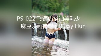 PS-022 飞镖店搭讪美乳少�� 麻豆映画传媒 x Pussy Hunter