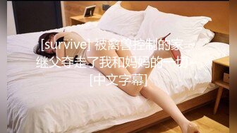 [survive] 被禽兽控制的家 ~继父夺走了我和妈妈的一切~ [中文字幕]