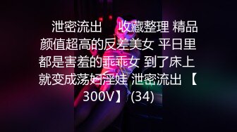 ⭐ 泄密流出 ⭐ 收藏整理 精品颜值超高的反差美女 平日里都是害羞的乖乖女 到了床上 就变成荡妇淫娃 泄密流出 【300V】 (34)