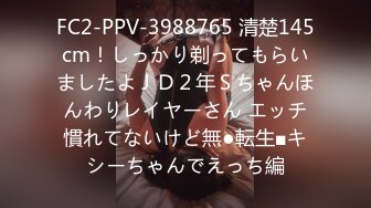 FC2-PPV-3988765 清楚145cm！しっかり剃ってもらいましたよＪＤ２年Ｓちゃんほんわりレイヤーさん エッチ慣れてないけど無●転生■キシーちゃんでえっち編