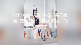 kcf9.com-爆乳熟女 · 娟子姐姐  双飞妈妈，舔逼骑乘，伺候的老爽了！ [