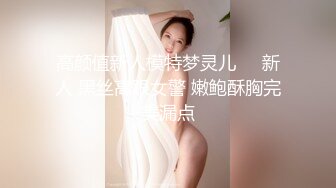 高颜值新人模特梦灵儿❤️新人 黑丝高跟女警 嫩鲍酥胸完美漏点