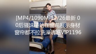 [MP4/1090M]12/26最新 00后骚妹子站在窗前展示身材窗帘都不拉洗澡诱惑VIP1196