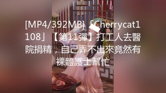 [MP4/392MB]「Cherrycat1108」【第11彈】打工人去醫院捐精，自己弄不出來竟然有裸體護士幫忙