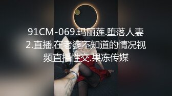 91CM-069.玛丽莲.堕落人妻2.直播.在老婆不知道的情况视频直播性交.果冻传媒