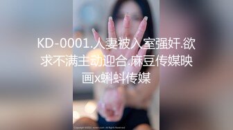 KD-0001.人妻被入室强奸.欲求不满主动迎合.麻豆传媒映画x蝌蚪传媒