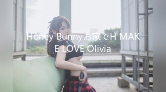 Honey Bunnyお家でH MAKE LOVE Olivia