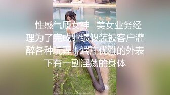 ✿性感气质女神✿美女业务经理为了完成业绩假装被客户灌醉各种玩弄！端庄优雅的外表下有一副淫荡的身体