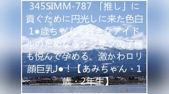 345SIMM-787 「推し」に貢ぐために円光しに来た色白1●歳ちゃん！好きなアイドルのためならオジサンの子種も悦んで孕める、激かわロリ顔巨乳J●！【あみちゃん・1◯歳・2年生】