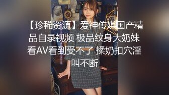 【珍稀资源】爱神传媒国产精品自录视频 极品纹身大奶妹看AV看到受不了 揉奶扣穴淫叫不断