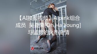 【AI换脸视频】A pink组合成员  吴夏荣[Oh Ha Young]与猛男的火热激情