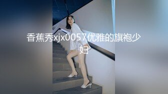 香蕉秀xjx0057优雅的旗袍少妇