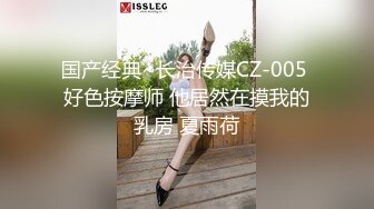 国产经典~长治传媒CZ-005 好色按摩师 他居然在摸我的乳房 夏雨荷