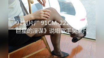 91制片厂 91CM-222 《说唱巨星的淫谋》说唱歌手吴某凡