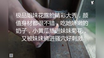 极品姐妹花露脸精彩大秀，颜值身材都很不错，吃她娇嫩的奶子，小黄瓜插进妹妹菊花，又被妹妹捅进骚穴好刺激