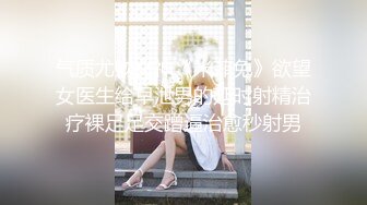 气质尤物女神《米菲兔》欲望女医生给早泄男的延时射精治疗裸足足交蹭逼治愈秒射男