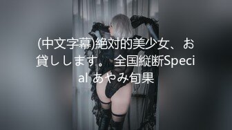 (中文字幕)絶対的美少女、お貸しします。 全国縦断Special あやみ旬果