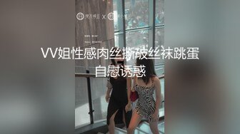 VV姐性感肉丝撕破丝袜跳蛋自慰诱惑