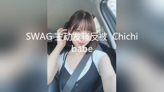 SWAG 主动发骚反被  Chichibabe