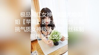 ✿极品网红女神✿美腿尤物御姐〖苹果〗医生教师狂想，高挑气质女神极品尤物，丝袜制服性爱 视觉享受