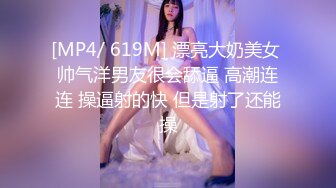 [MP4/ 619M] 漂亮大奶美女 帅气洋男友很会舔逼 高潮连连 操逼射的快 但是射了还能操