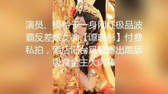 演员、模特于一身网红极品波霸反差婊女神【谭晓彤】付费私拍，酒店阳台风骚露出跪舔吸食金主大肉棒