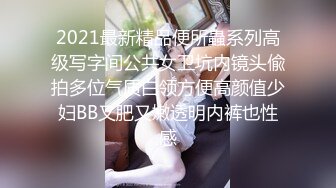 2021最新精品便所蟲系列高级写字间公共女卫坑内镜头偸拍多位气质白领方便高颜值少妇BB又肥又嫩透明内裤也性感