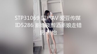 STP31069 国产AV 爱豆传媒 ID5286 新婚夜醉酒新娘走错房 琳怡