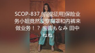 SCOP-837 [自提征用]保险业务小姐竟然没穿胸罩和内裤来做业务！？ 宝田もなみ 田中ねね