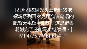 [2DF2]纹身光头土豪肥猪佬嫖鸡系列再次光顾会讲鸟语的肥臀无毛留学生妹子这是野兽啊射完了还能马上继续插 - [MP4/75.7MB][BT种子]