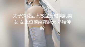 太子探花后入极品身材美乳美女 女上位骑乘爽翻天 娇喘呻吟