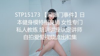 STP15173 【网爆门事件】日本健身模特相良梢 女性专门私人教练 培训讲座认定讲师 自拍爱爱视频流出和集