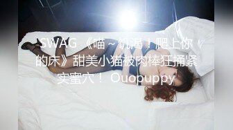 SWAG 《喵～饥渴！爬上你的床》甜美小猫被肉棒狂捅紧实蜜穴！ Ouopuppy