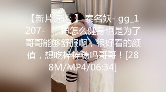 【新片速遞 】 泰名妖- gg_1207-❤️ 再怎么健身也是为了哥哥能够舒服啊，很好看的颜值，想吃棒棒糖吗哥哥！[288M/MP4/06:34]