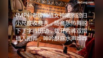 [MP4]老牌颜值女神曦熙回归小尺度收费秀，随音乐热舞脱下丁字裤扭动，拨开内裤双指插入扣弄，呻吟酥麻水声哗哗