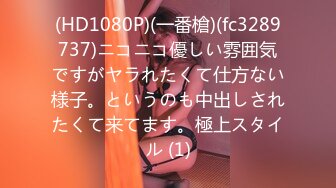 (HD1080P)(一番槍)(fc3289737)ニコニコ優しい雰囲気ですがヤラれたくて仕方ない様子。というのも中出しされたくて来てます。極上スタイル (1)